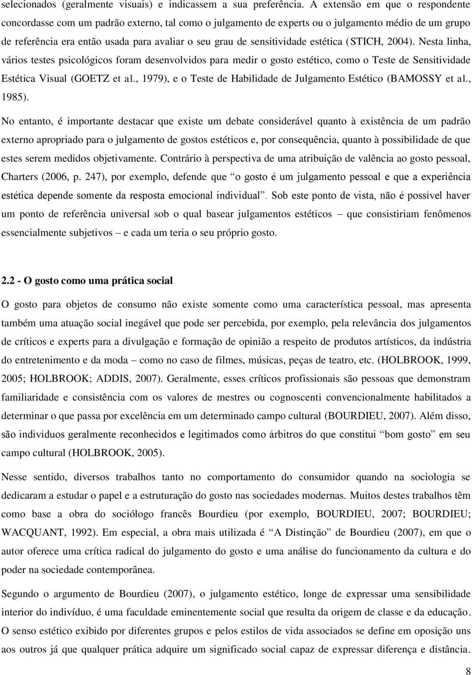 sensitividade estética (STICH, 2004). Nesta linha, vários testes psicológicos foram desenvolvidos para medir o gosto estético, como o Teste de Sensitividade Estética Visual (GOETZ et al.