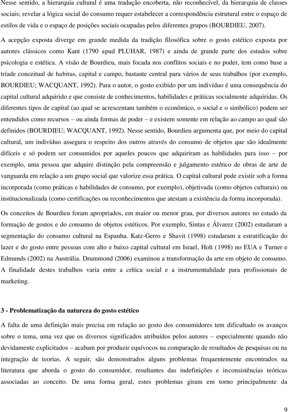 A acepção exposta diverge em grande medida da tradição filosófica sobre o gosto estético exposta por autores clássicos como Kant (1790 apud PLUHAR, 1987) e ainda de grande parte dos estudos sobre