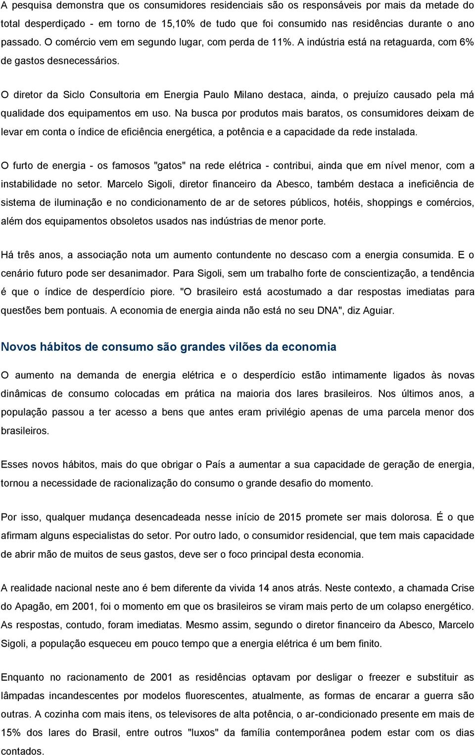 O diretor da Siclo Consultoria em Energia Paulo Milano destaca, ainda, o prejuízo causado pela má qualidade dos equipamentos em uso.