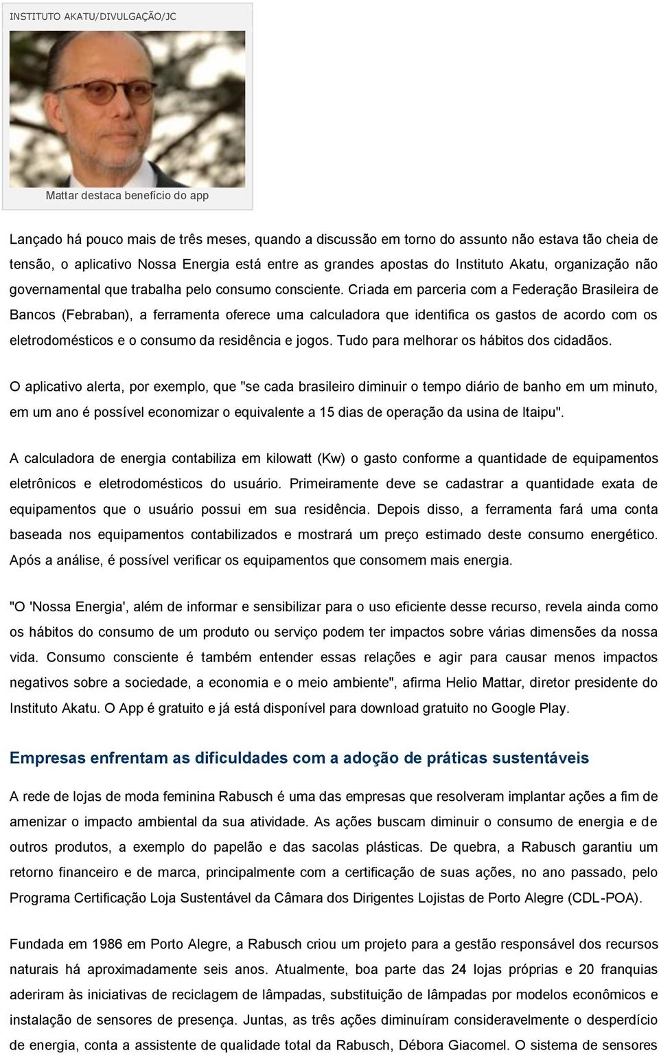 Criada em parceria com a Federação Brasileira de Bancos (Febraban), a ferramenta oferece uma calculadora que identifica os gastos de acordo com os eletrodomésticos e o consumo da residência e jogos.