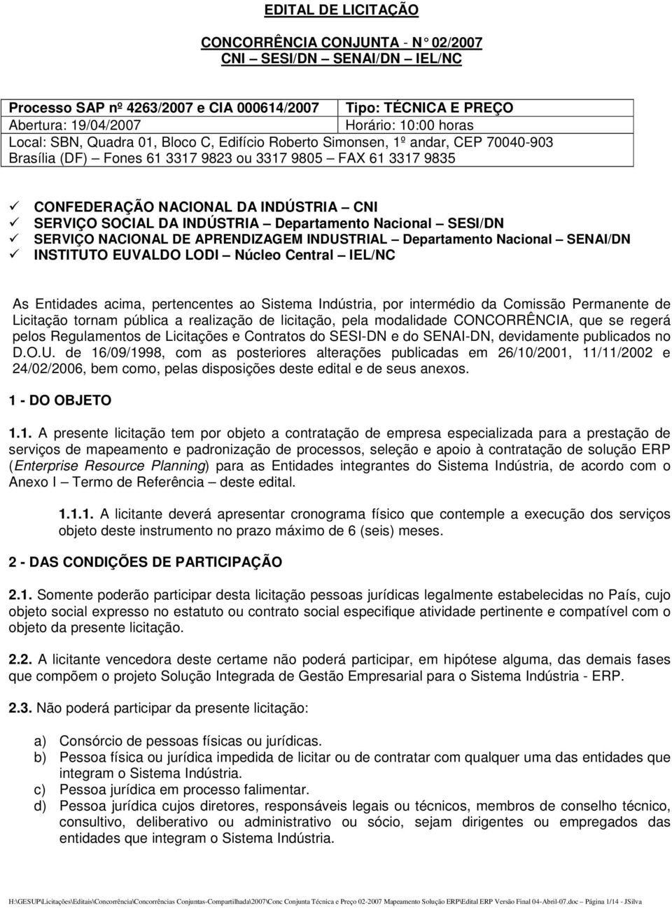 INDÚSTRIA Departamento Nacional SESI/DN SERVIÇO NACIONAL DE APRENDIZAGEM INDUSTRIAL Departamento Nacional SENAI/DN INSTITUTO EUVALDO LODI Núcleo Central IEL/NC As Entidades acima, pertencentes ao