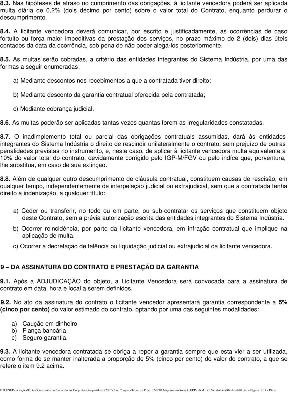 A licitante vencedora deverá comunicar, por escrito e justificadamente, as ocorrências de caso fortuito ou força maior impeditivas da prestação dos serviços, no prazo máximo de 2 (dois) dias úteis