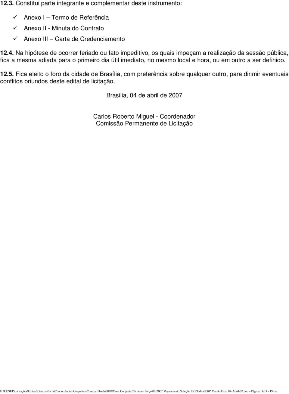 definido. 12.5. Fica eleito o foro da cidade de Brasília, com preferência sobre qualquer outro, para dirimir eventuais conflitos oriundos deste edital de licitação.