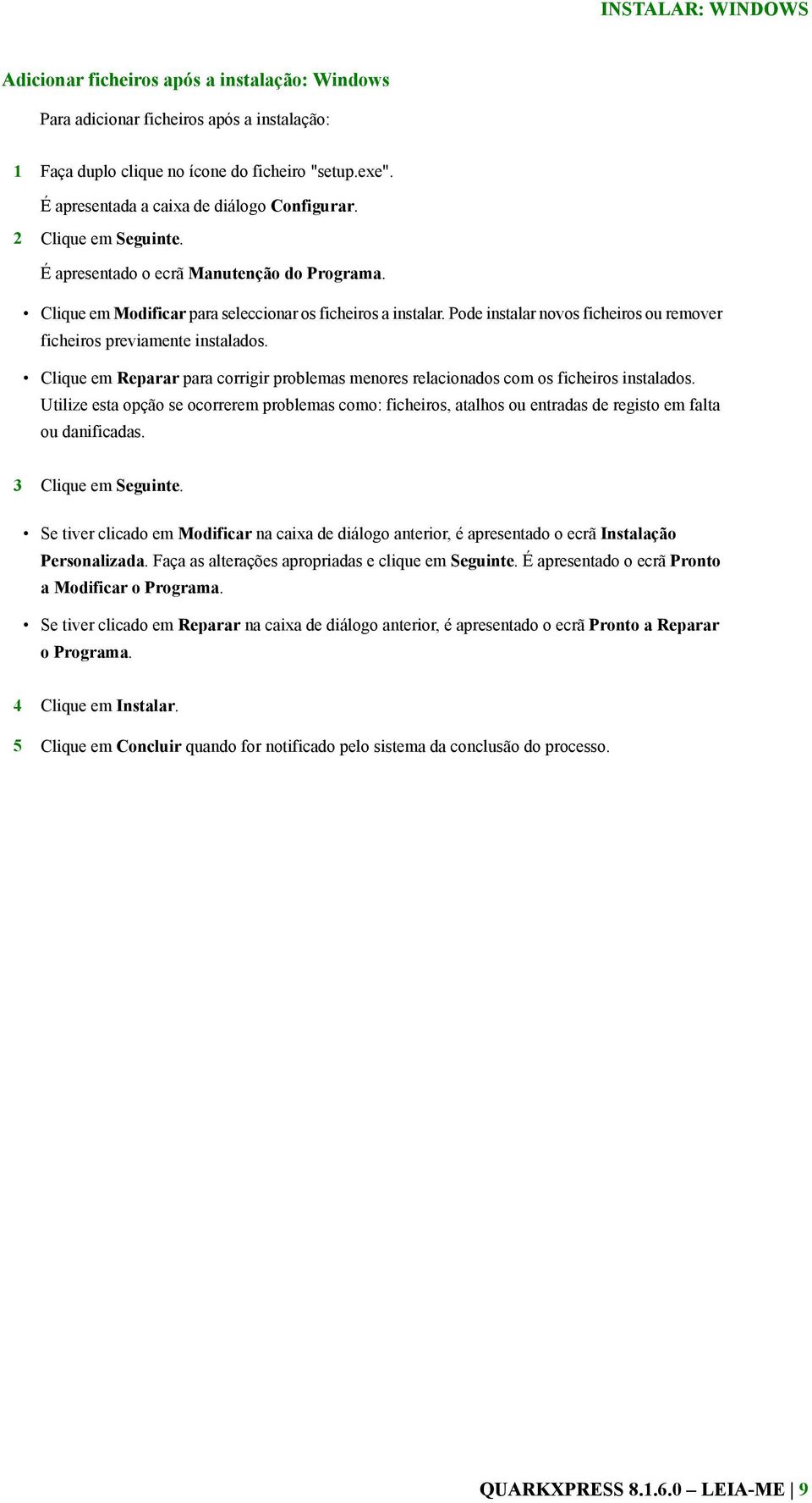 Pode instalar novos ficheiros ou remover ficheiros previamente instalados. Clique em Reparar para corrigir problemas menores relacionados com os ficheiros instalados.