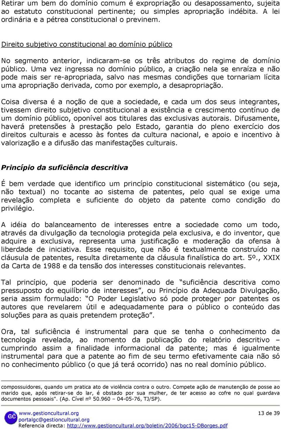 Uma vez ingressa no domínio público, a criação nela se enraíza e não pode mais ser re-apropriada, salvo nas mesmas condições que tornariam lícita uma apropriação derivada, como por exemplo, a