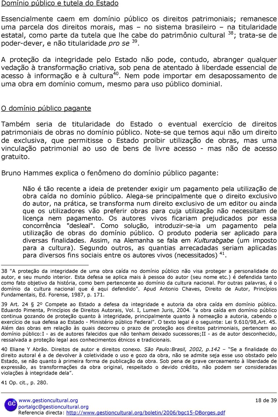 A proteção da integridade pelo Estado não pode, contudo, abranger qualquer vedação à transformação criativa, sob pena de atentado à liberdade essencial de acesso à informação e à cultura 40.