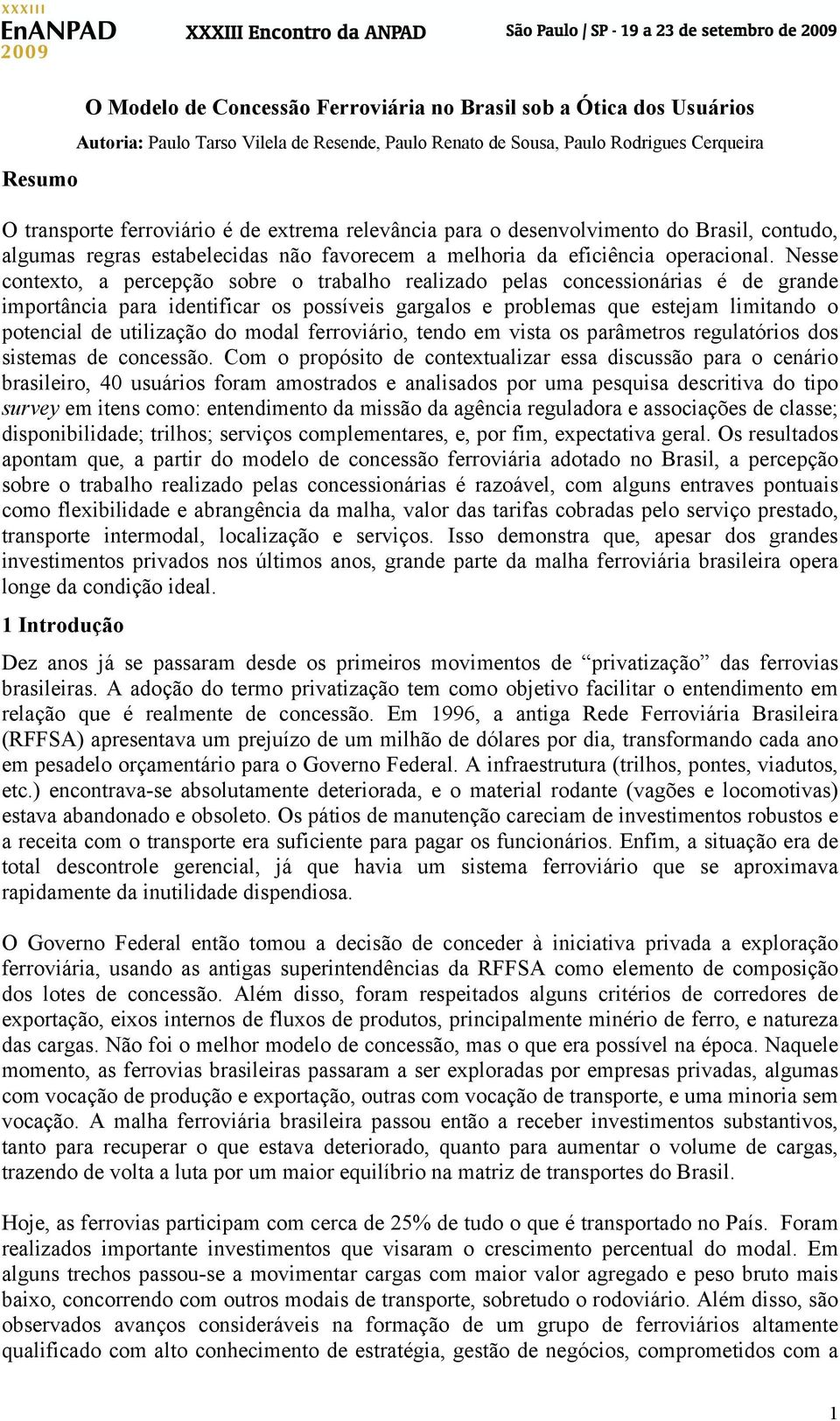 Nesse contexto, a percepção sobre o trabalho realizado pelas concessionárias é de grande importância para identificar os possíveis gargalos e problemas que estejam limitando o potencial de utilização