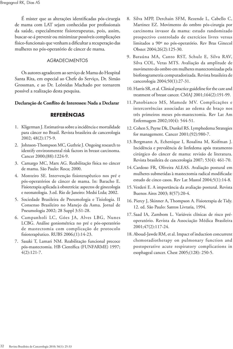 AGRADECIMENTOS Os autores agradecem ao serviço de Mama do Hospital Santa Rita, em especial ao Chefe do Serviço, Dr. Simão Grossman, e ao Dr.