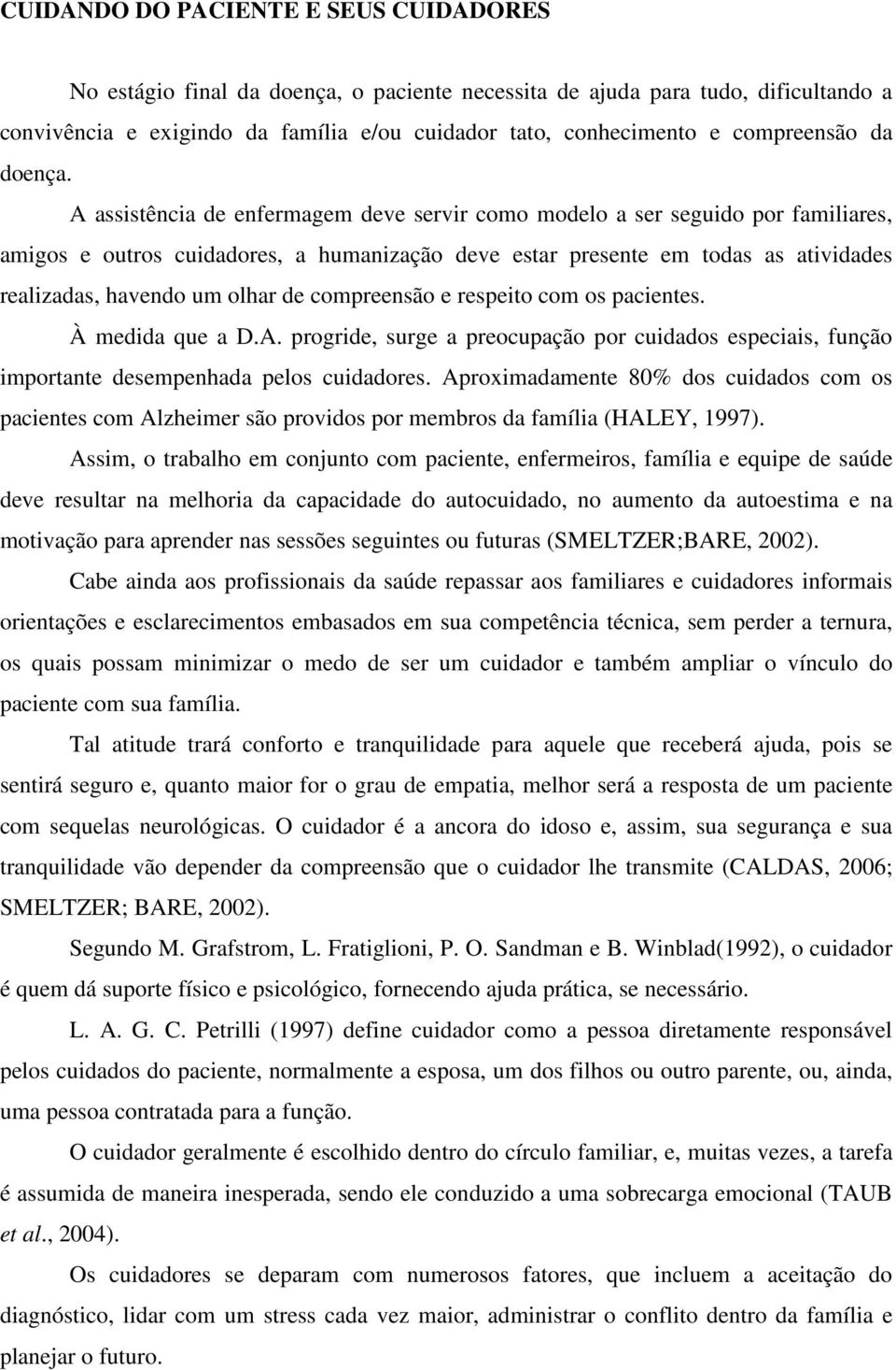 A assistência de enfermagem deve servir como modelo a ser seguido por familiares, amigos e outros cuidadores, a humanização deve estar presente em todas as atividades realizadas, havendo um olhar de