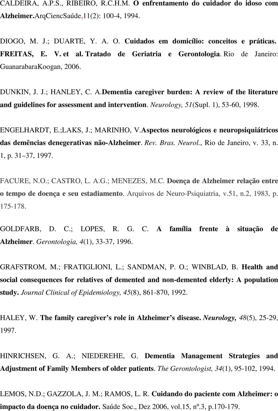 Dementia caregiver burden: A review of the literature and guidelines for assessment and intervention. Neurology, 51(Supl. 1), 53-60, 1998. ENGELHARDT, E.;LAKS, J.; MARINHO, V.