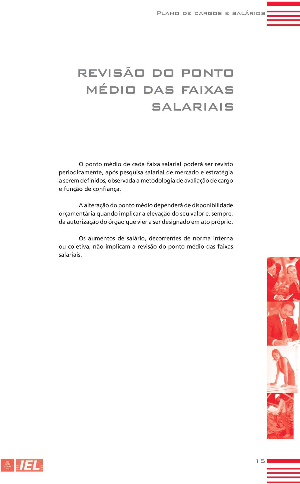 A alteração do ponto médio dependerá de disponibilidade orçamentária quando implicar a elevação do seu valor e, sempre, da autorização do órgão que