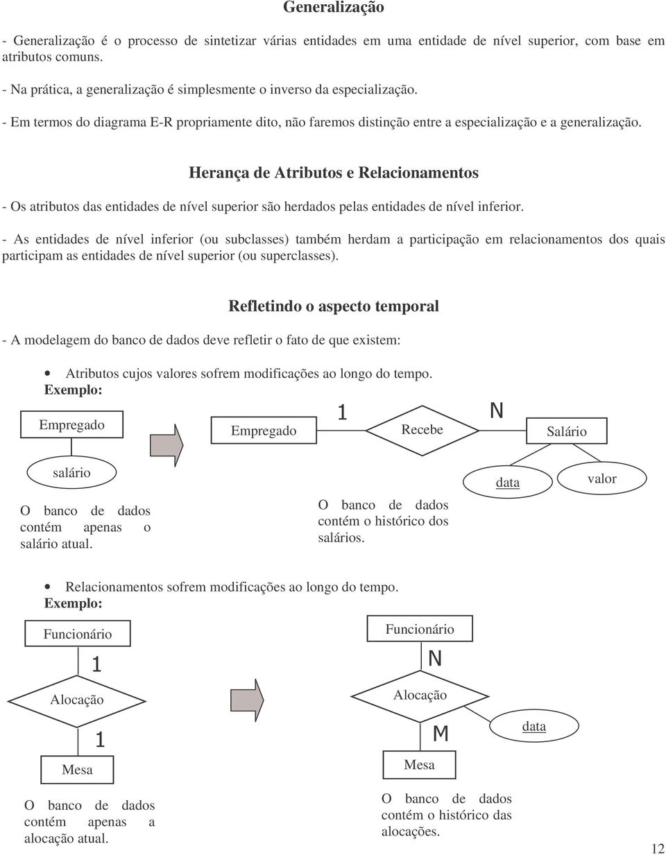 Herança de Atributos e Relacionamentos - Os atributos das entidades de nível superior são herdados pelas entidades de nível inferior.