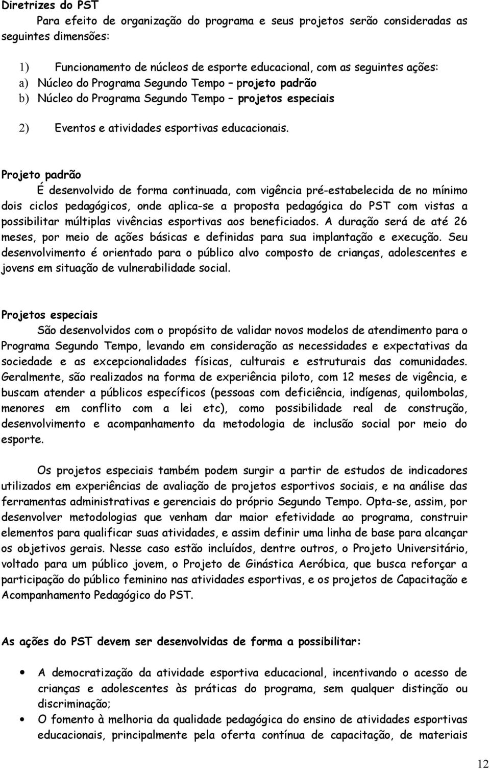 Projeto padrão É desenvolvido de forma continuada, com vigência pré-estabelecida de no mínimo dois ciclos pedagógicos, onde aplica-se a proposta pedagógica do PST com vistas a possibilitar múltiplas