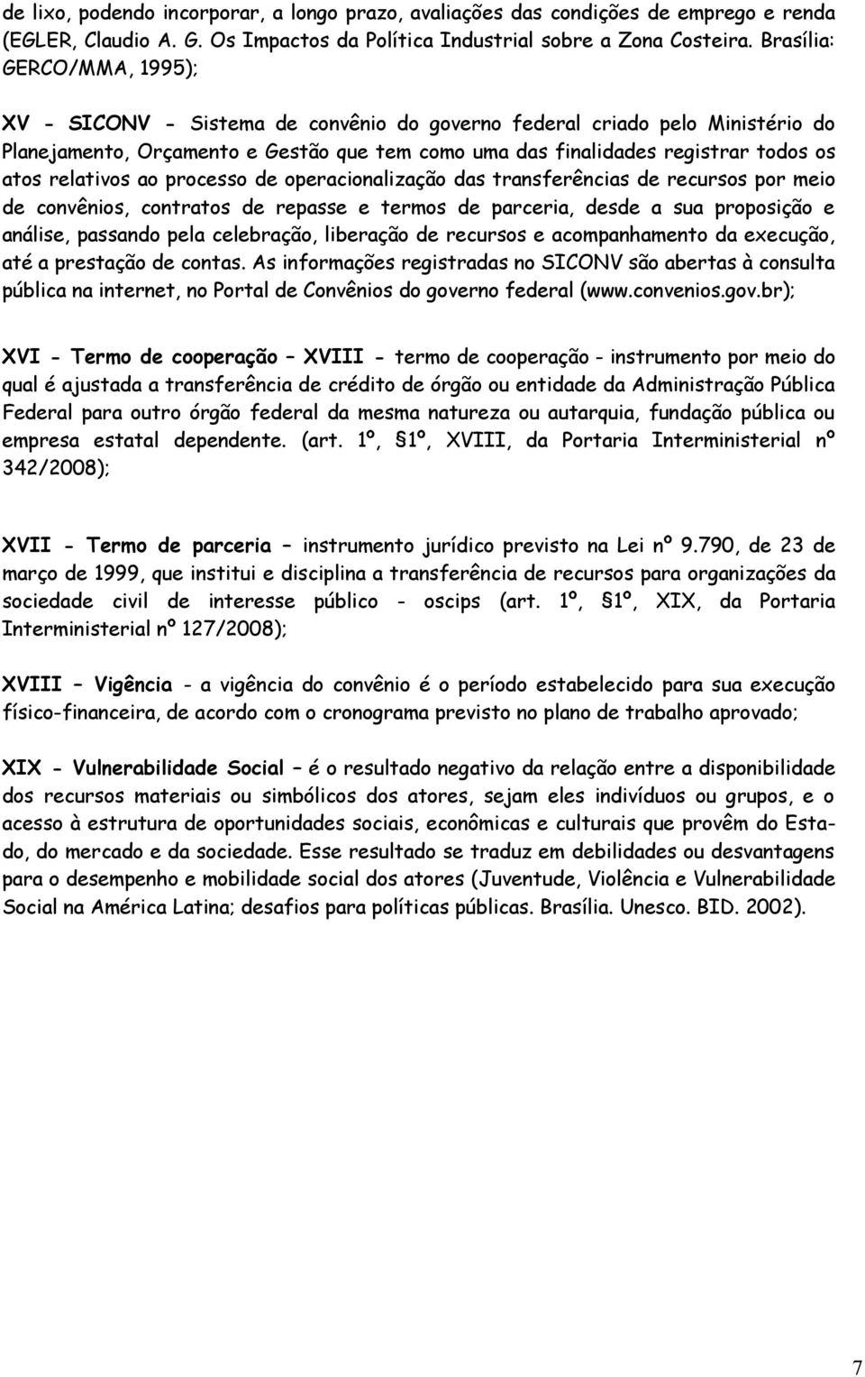 relativos ao processo de operacionalização das transferências de recursos por meio de convênios, contratos de repasse e termos de parceria, desde a sua proposição e análise, passando pela celebração,