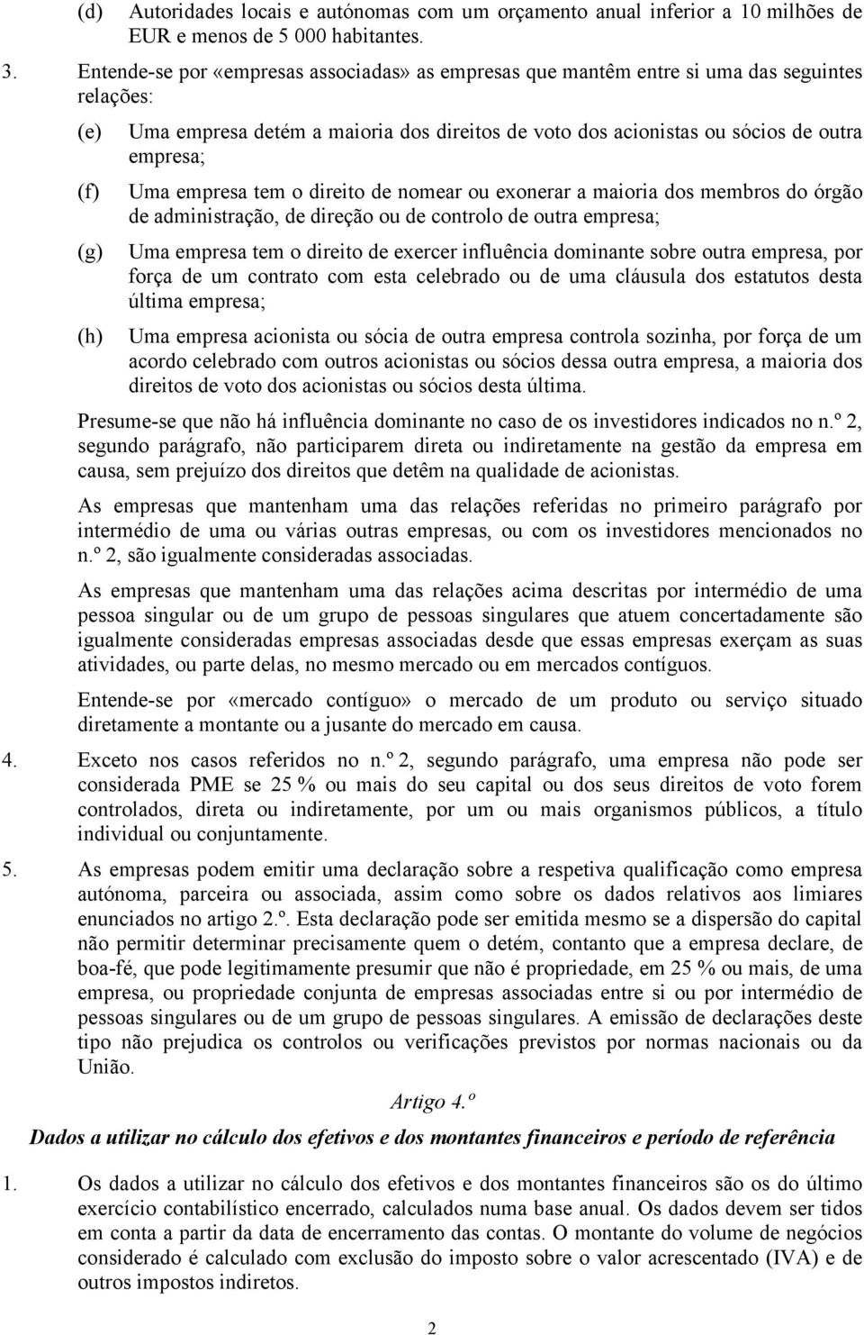 empresa; Uma empresa tem o direito de nomear ou exonerar a maioria dos membros do órgão de administração, de direção ou de controlo de outra empresa; Uma empresa tem o direito de exercer influência