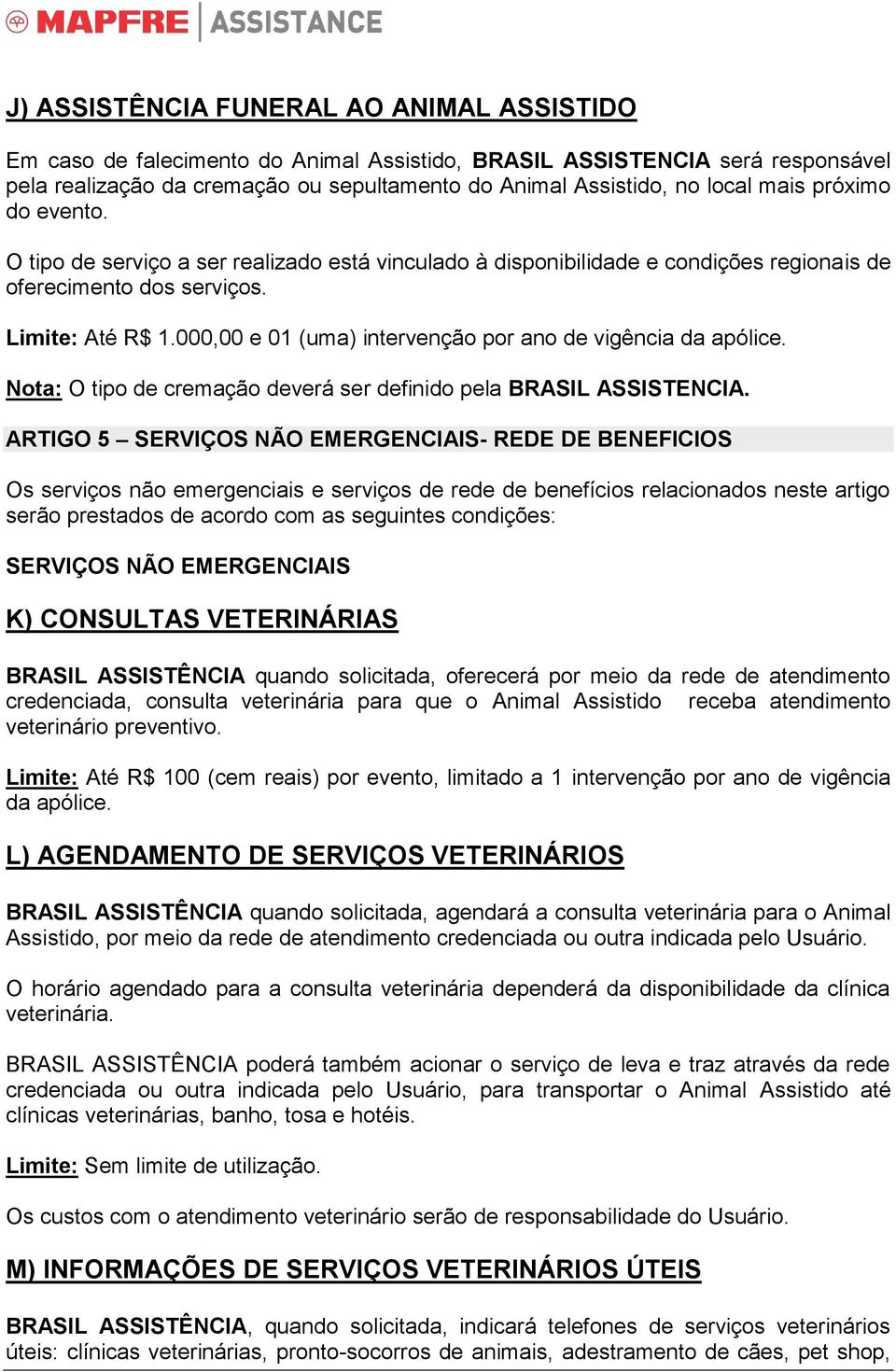 000,00 e 01 (uma) intervenção por ano de vigência da apólice. Nota: O tipo de cremação deverá ser definido pela BRASIL ASSISTENCIA.