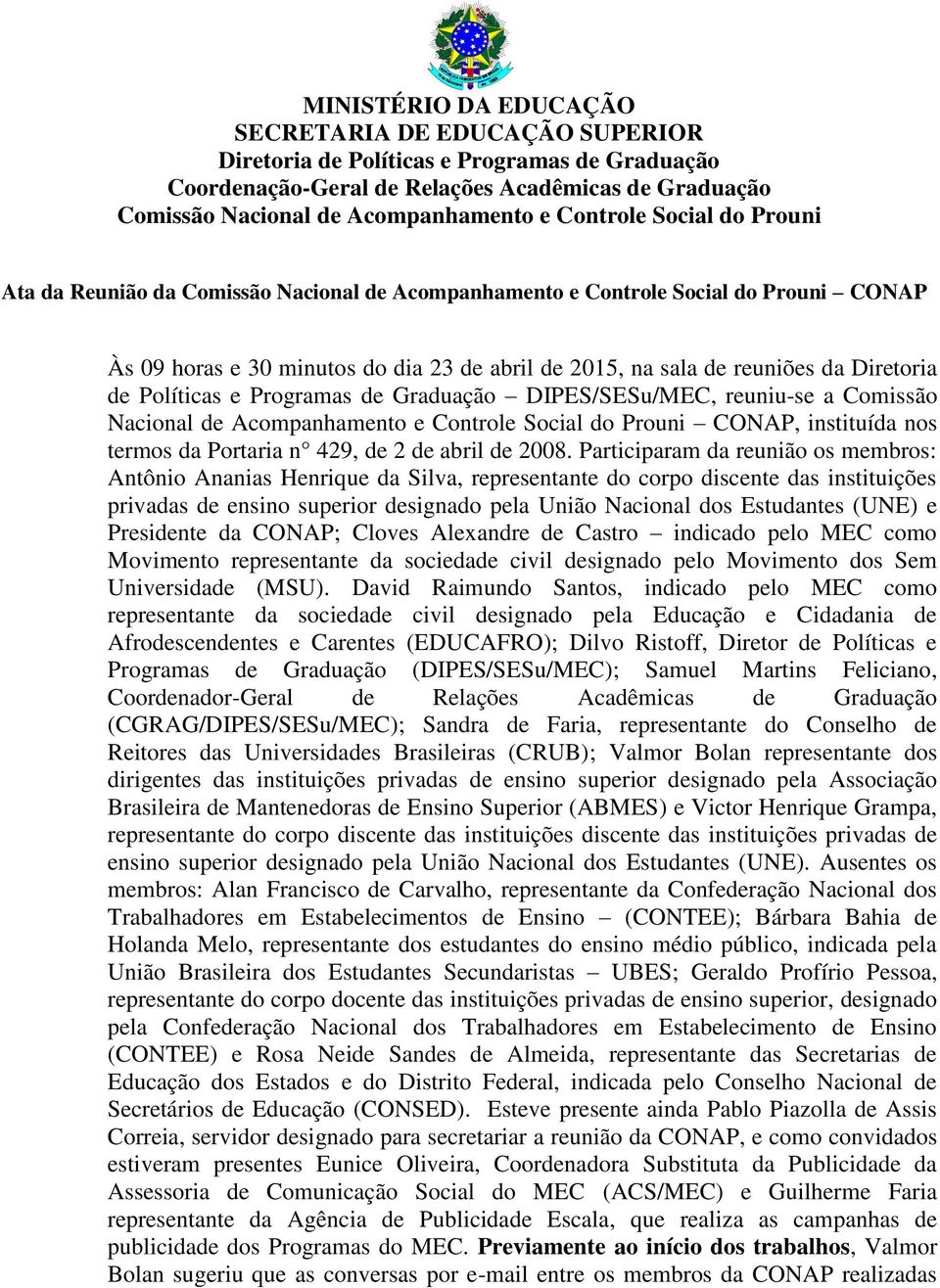 de Políticas e Programas de Graduação DIPES/SESu/MEC, reuniu-se a Comissão Nacional de Acompanhamento e Controle Social do Prouni CONAP, instituída nos termos da Portaria n 429, de 2 de abril de 2008.