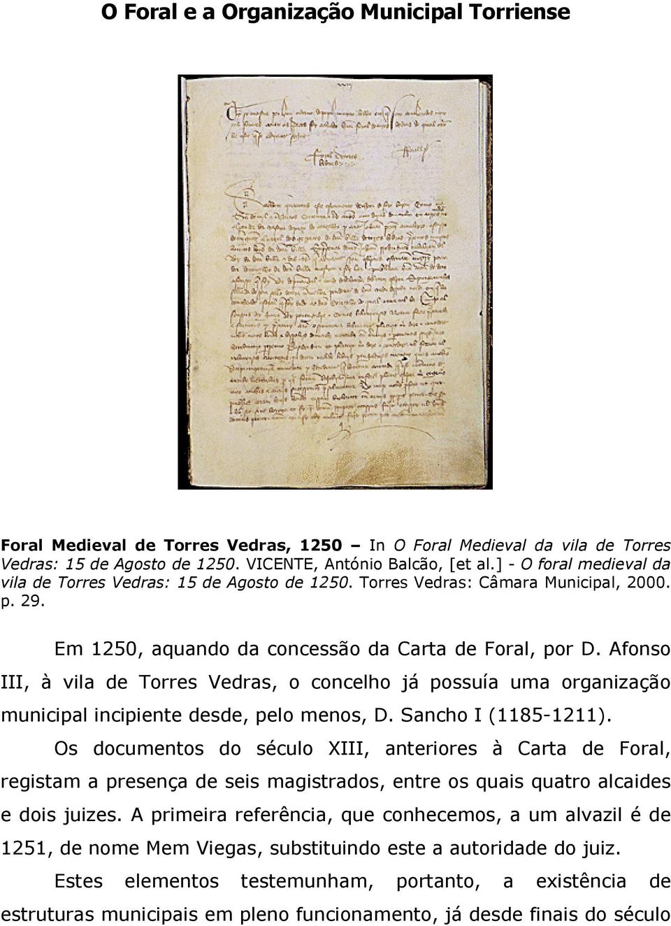Afonso III, à vila de Torres Vedras, o concelho já possuía uma organização municipal incipiente desde, pelo menos, D. Sancho I (1185-1211).