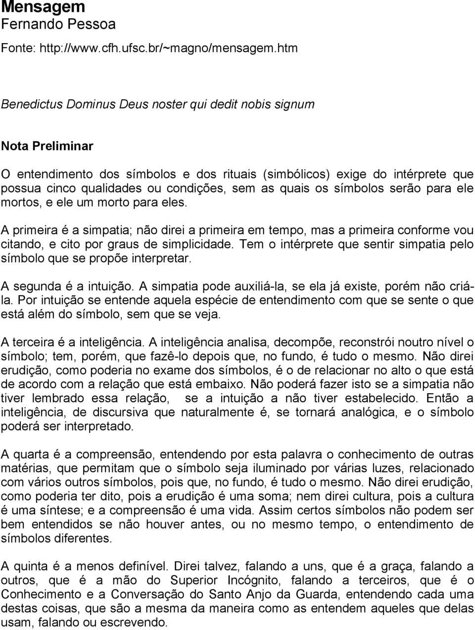 quais os símbolos serão para ele mortos, e ele um morto para eles. A primeira é a simpatia; não direi a primeira em tempo, mas a primeira conforme vou citando, e cito por graus de simplicidade.