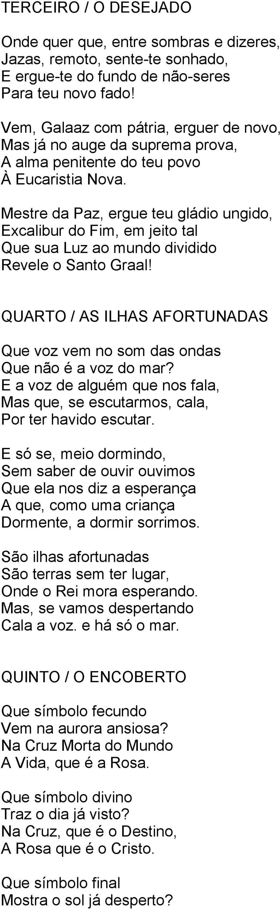 Mestre da Paz, ergue teu gládio ungido, Excalibur do Fim, em jeito tal Que sua Luz ao mundo dividido Revele o Santo Graal!