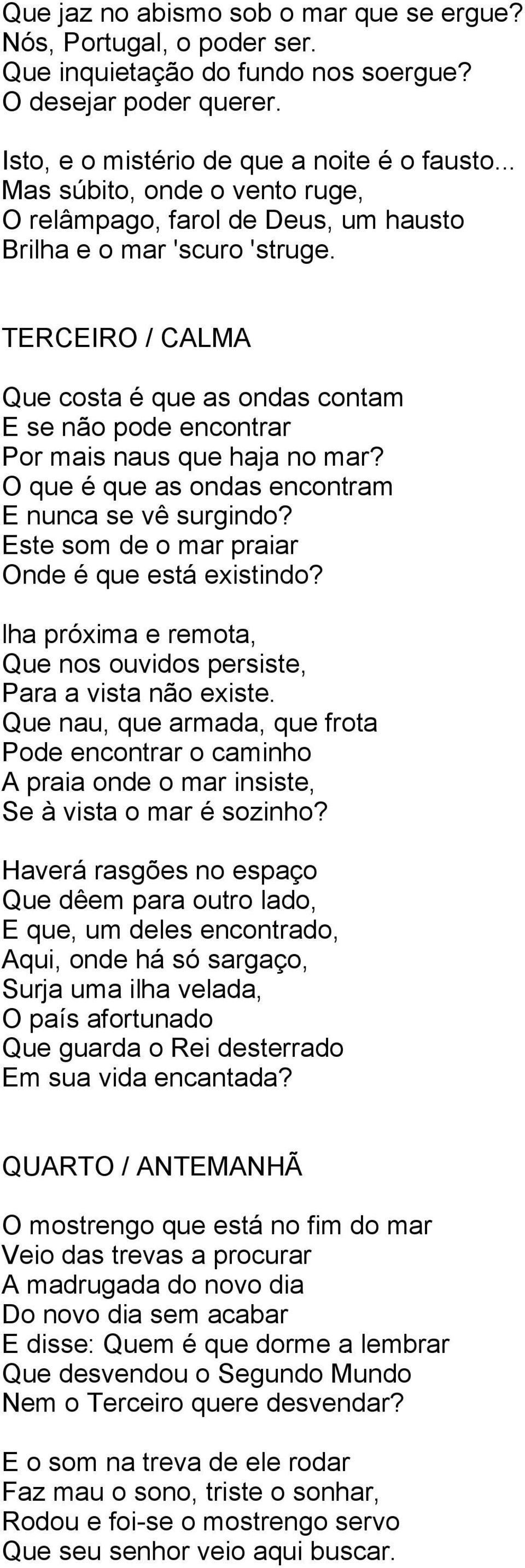 TERCEIRO / CALMA Que costa é que as ondas contam E se não pode encontrar Por mais naus que haja no mar? O que é que as ondas encontram E nunca se vê surgindo?