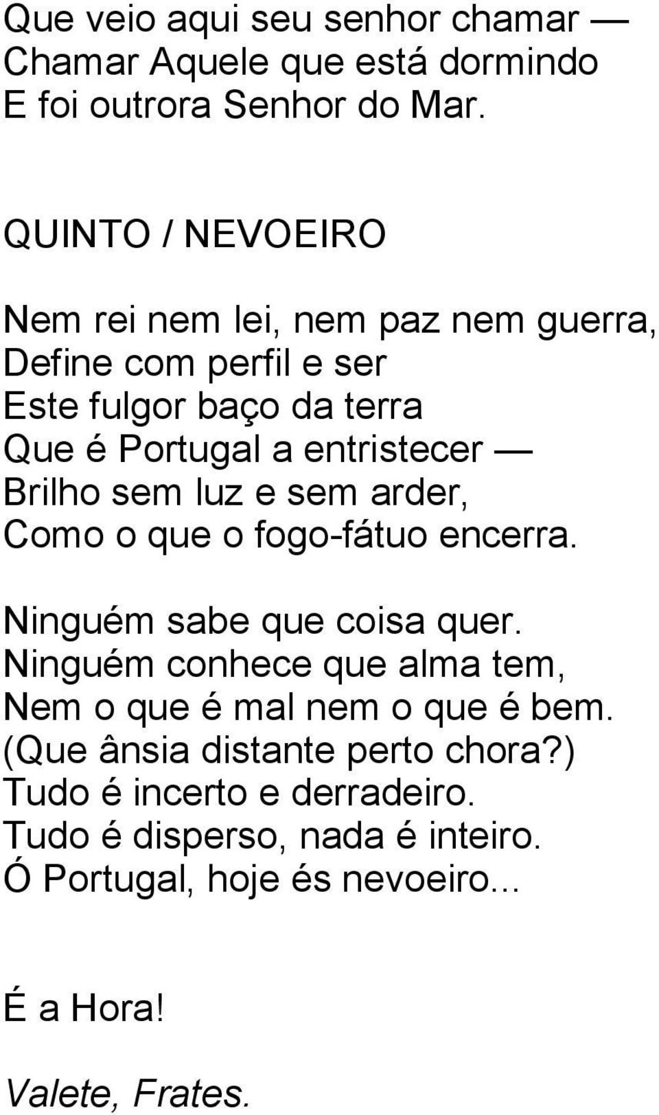 Brilho sem luz e sem arder, Como o que o fogo-fátuo encerra. Ninguém sabe que coisa quer.