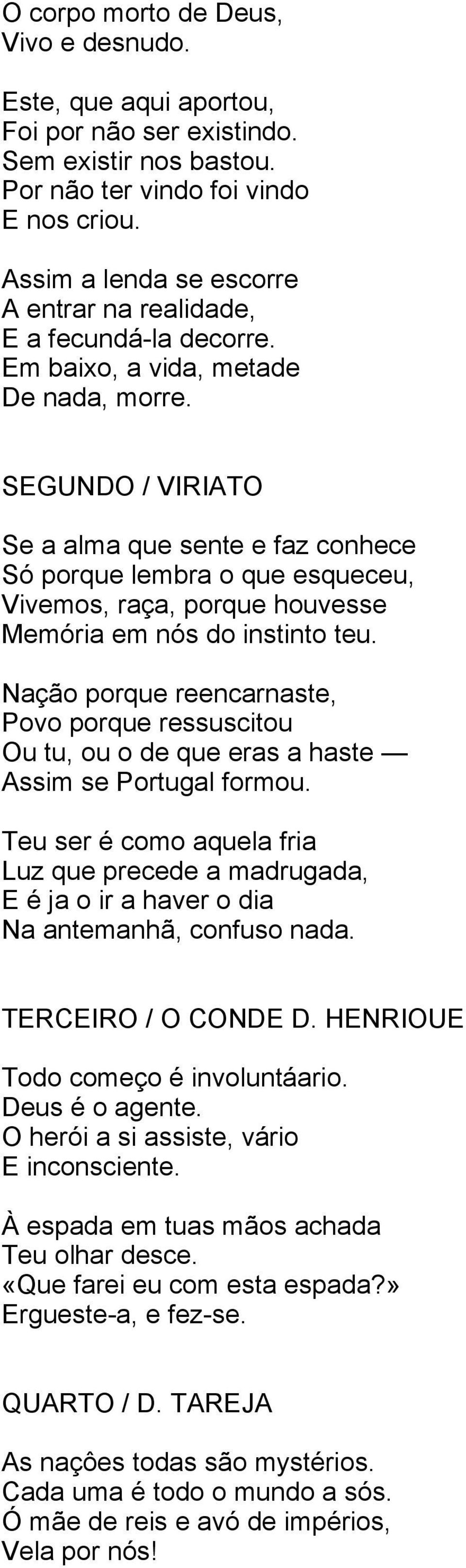 SEGUNDO / VIRIATO Se a alma que sente e faz conhece Só porque lembra o que esqueceu, Vivemos, raça, porque houvesse Memória em nós do instinto teu.