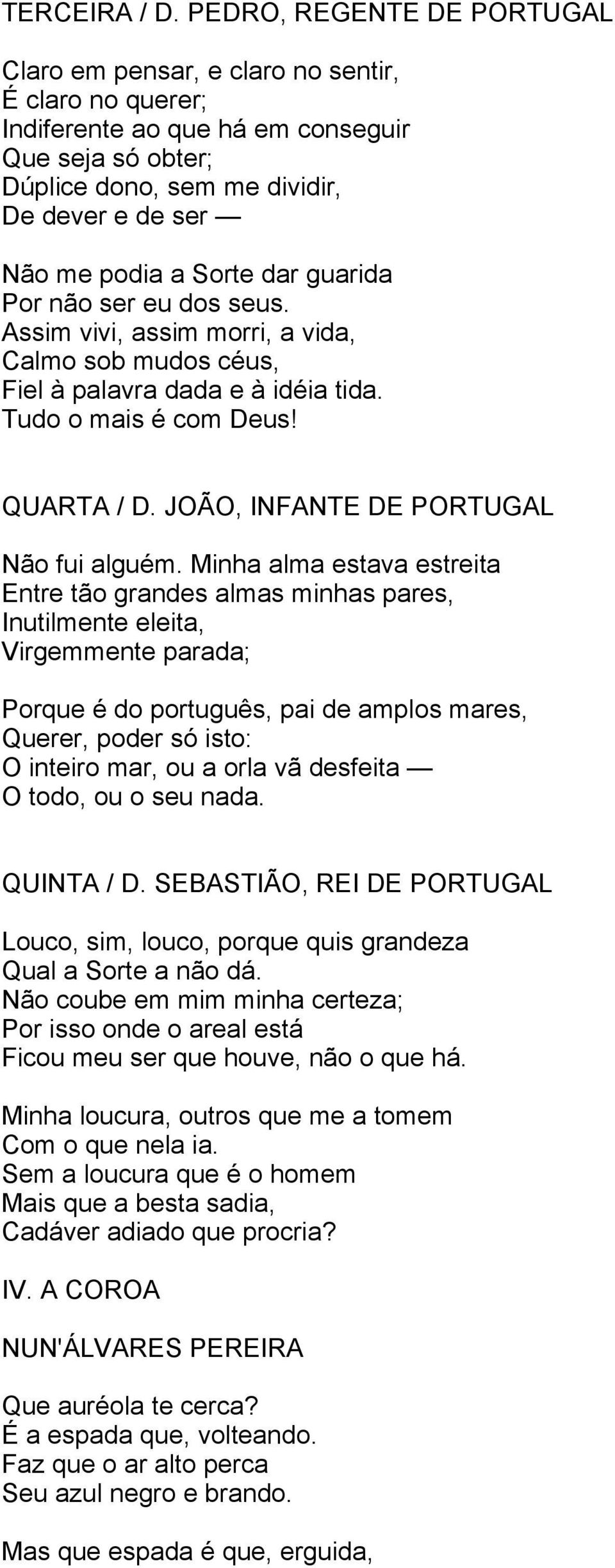 Sorte dar guarida Por não ser eu dos seus. Assim vivi, assim morri, a vida, Calmo sob mudos céus, Fiel à palavra dada e à idéia tida. Tudo o mais é com Deus! QUARTA / D.