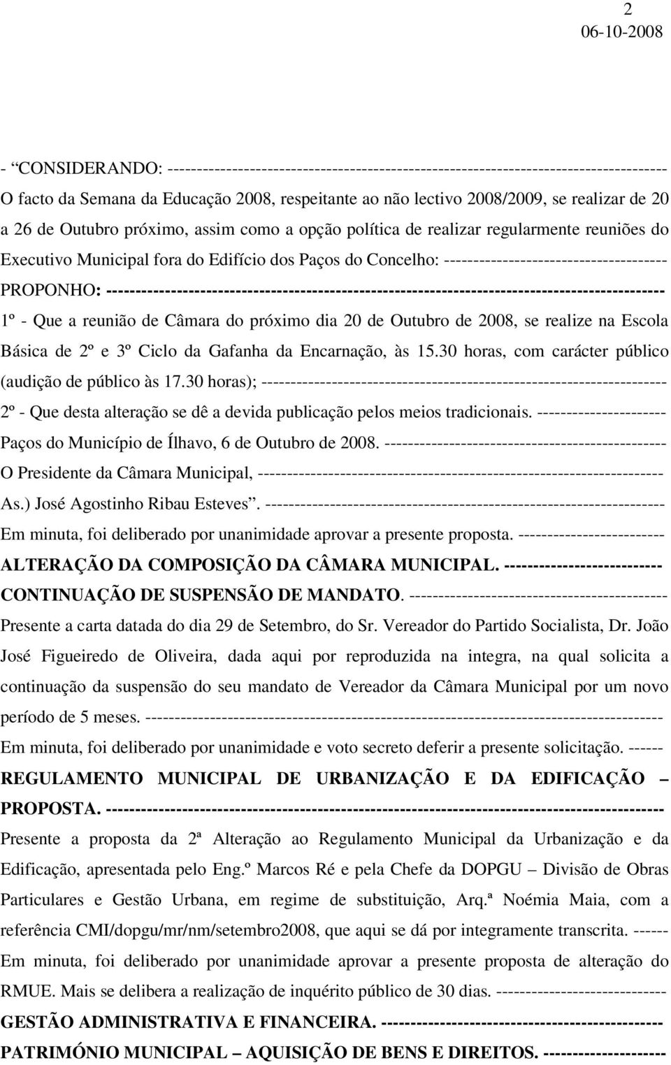 ----------------------------------------------------------------------------------------------- 1º - Que a reunião de Câmara do próximo dia 20 de Outubro de 2008, se realize na Escola Básica de 2º e