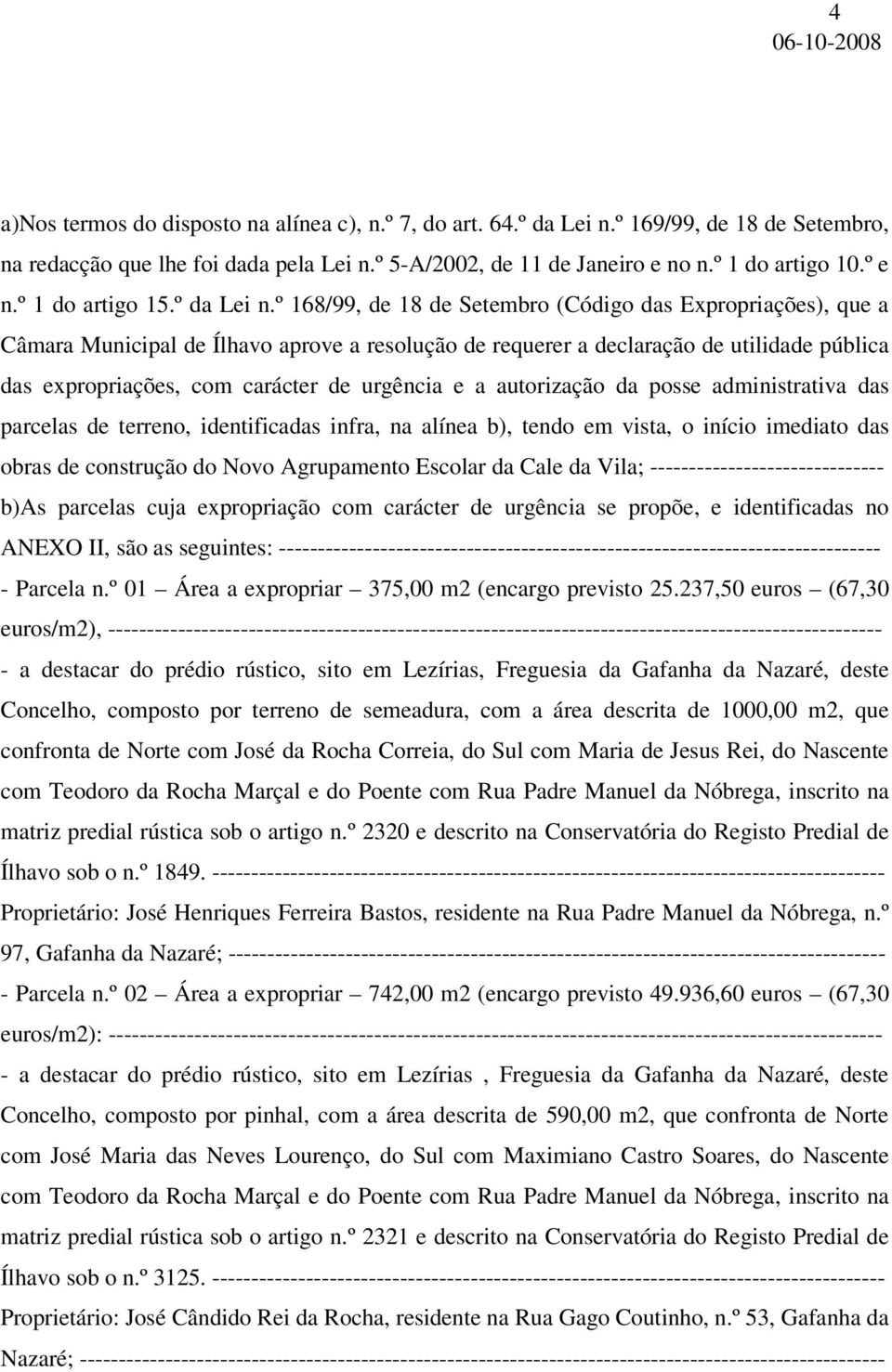 º 168/99, de 18 de Setembro (Código das Expropriações), que a Câmara Municipal de Ílhavo aprove a resolução de requerer a declaração de utilidade pública das expropriações, com carácter de urgência e