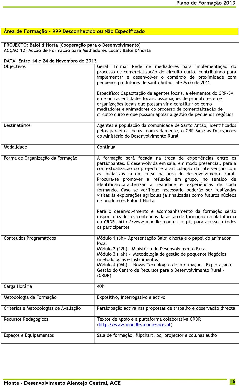 pequenos produtores de santo Antão, até Maio de 2015 Especifico: Capacitação de agentes locais, a elementos do CRP-SA e de outras entidades locais: associações de produtores e de organizações locais