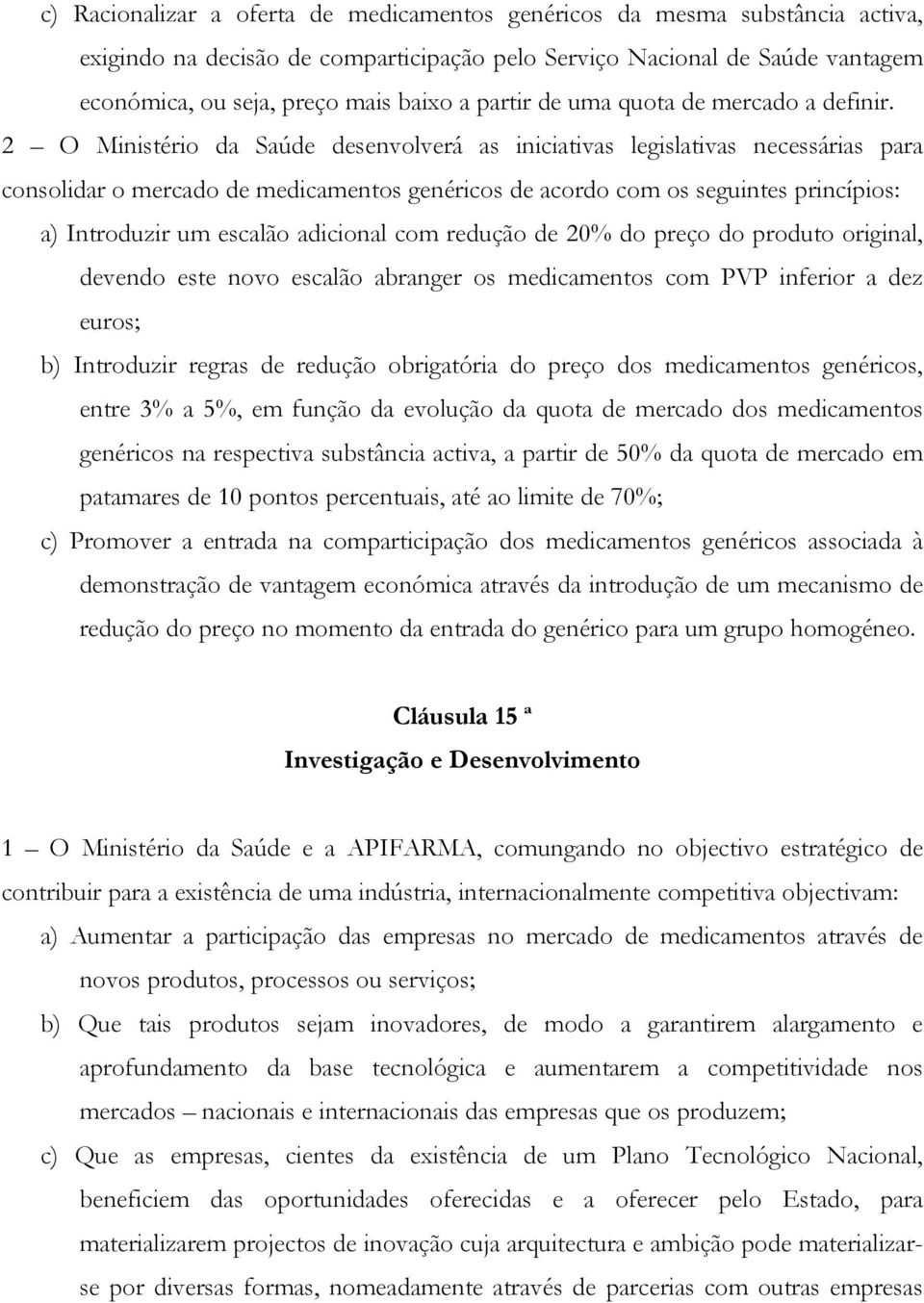 2 O Ministério da Saúde desenvolverá as iniciativas legislativas necessárias para consolidar o mercado de medicamentos genéricos de acordo com os seguintes princípios: a) Introduzir um escalão