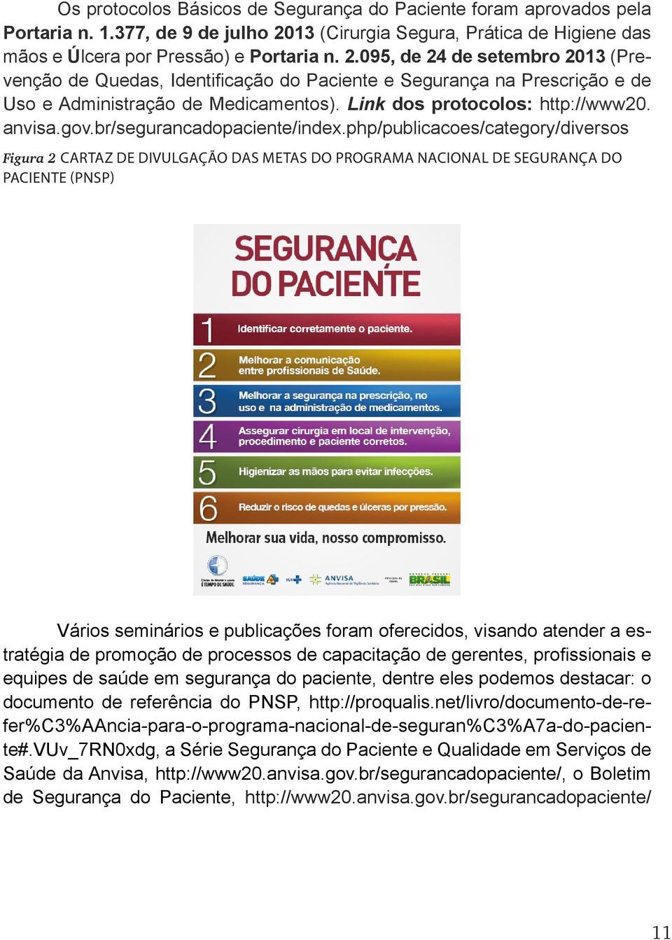 095, de 24 de setembro 2013 (Prevenção de Quedas, Identificação do Paciente e Segurança na Prescrição e de Uso e Administração de Medicamentos). Link dos protocolos: http://www20. anvisa.gov.