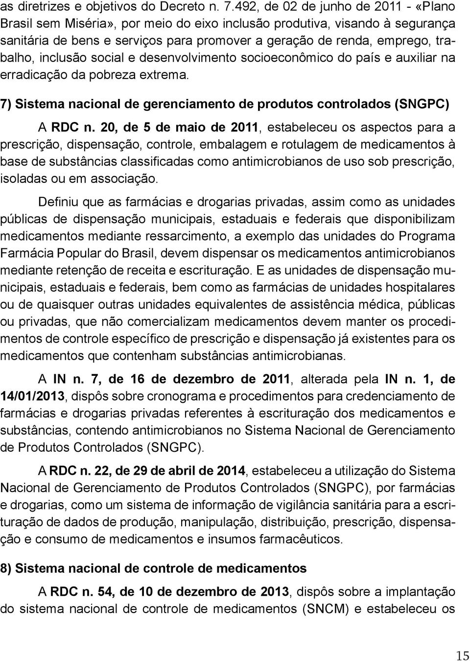 inclusão social e desenvolvimento socioeconômico do país e auxiliar na erradicação da pobreza extrema. 7) Sistema nacional de gerenciamento de produtos controlados (SNGPC) A RDC n.