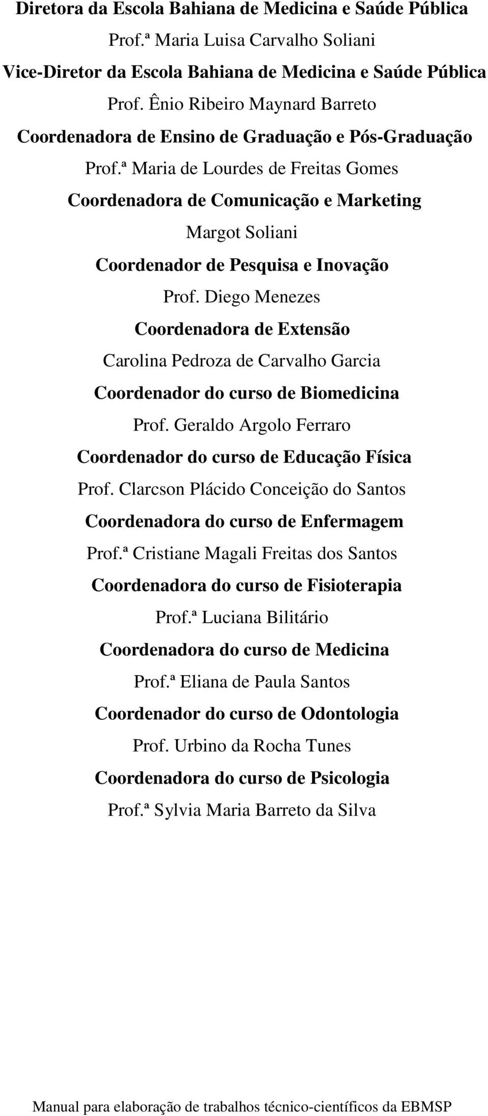 ª Maria de Lourdes de Freitas Gomes Coordenadora de Comunicação e Marketing Margot Soliani Coordenador de Pesquisa e Inovação Prof.