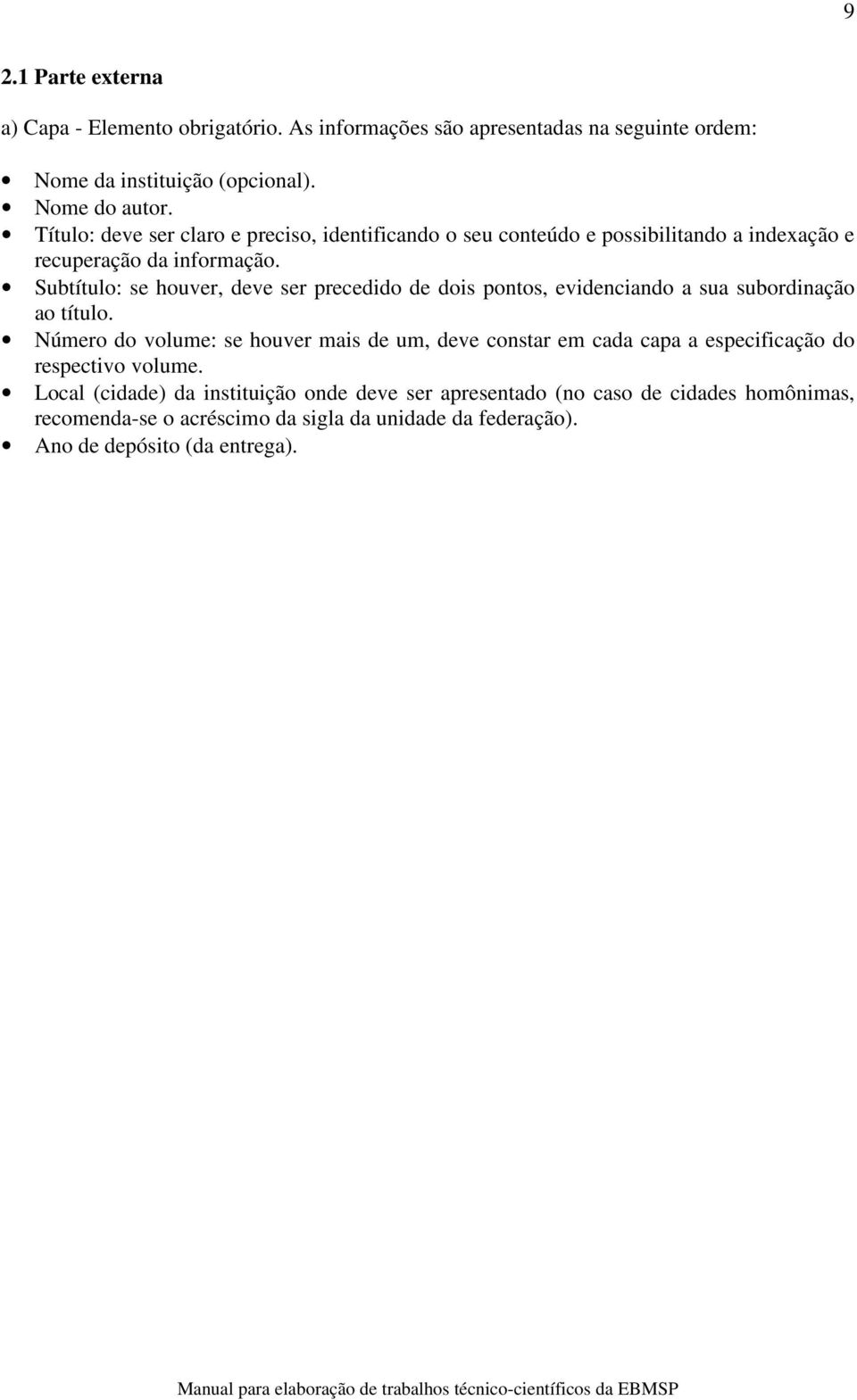 Subtítulo: se houver, deve ser precedido de dois pontos, evidenciando a sua subordinação ao título.