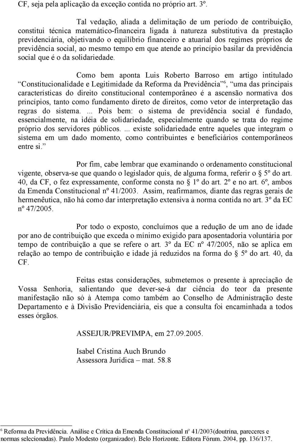 financeiro e atuarial dos regimes próprios de previdência social, ao mesmo tempo em que atende ao princípio basilar da previdência social que é o da solidariedade.