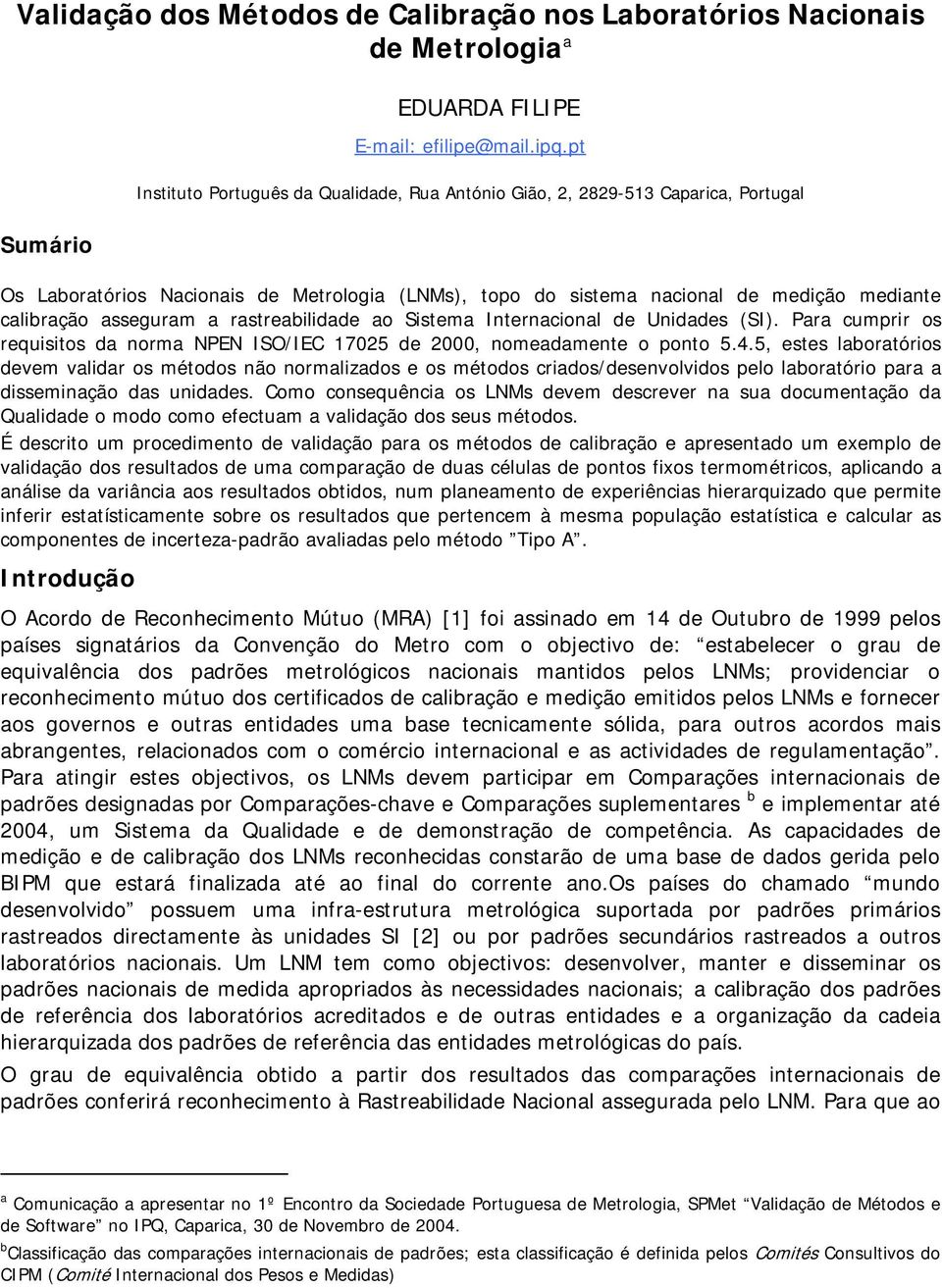 (SI). Pr cumprr os requstos d norm NPEN ISO/IEC 705 de 000, nomedmente o ponto 5.4.