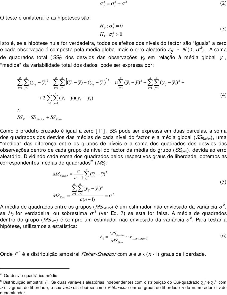 som de qudrdos totl (SS ) dos desvos ds observções y j em relção à méd globl y, medd d vrbldde totl dos ddos, pode ser express por: = j= SS n j = SS + Fctor = n [ + j y )] n = j= + SS = j= ( y Erro j