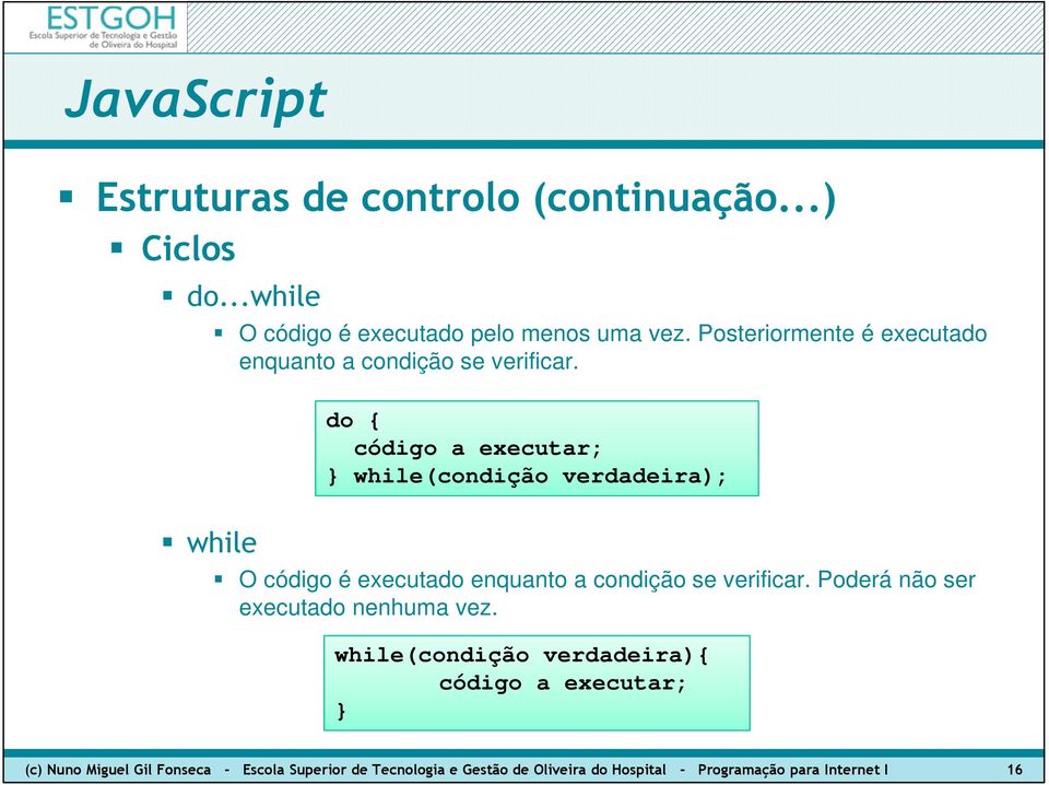 do { código a executar; } while(condição verdadeira); while O código é executado enquanto a condição se verificar.