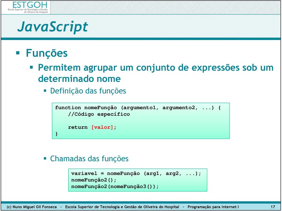 ..) { //Código específico } return [valor]; Chamadas das funções variavel = nomefunção (arg1, arg2,.