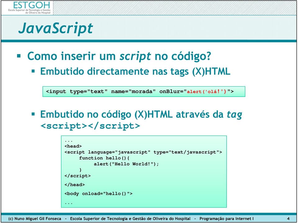 ')"> Embutido no código (X)HTML através da tag <script></script>.