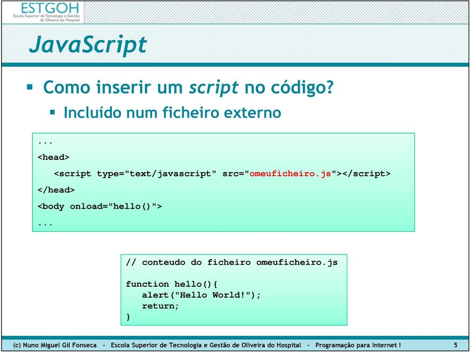 js"></script> </head> <body onload="hello()">... // conteudo do ficheiro omeuficheiro.