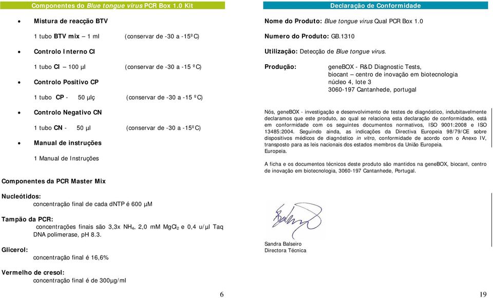 1 tubo CI 100 µl (conservar de -30 a -15 ºC) Positivo CP 1 tubo CP - 50 µlç (conservar de -30 a -15 ºC) Produção: genebox - R&D Diagnostic Tests, biocant centro de inovação em biotecnologia núcleo 4,