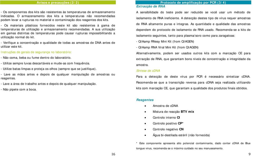 - Os materiais plásticos fornecidos neste kit são resistentes à gama de temperaturas de utilização e armazenamento recomendadas.