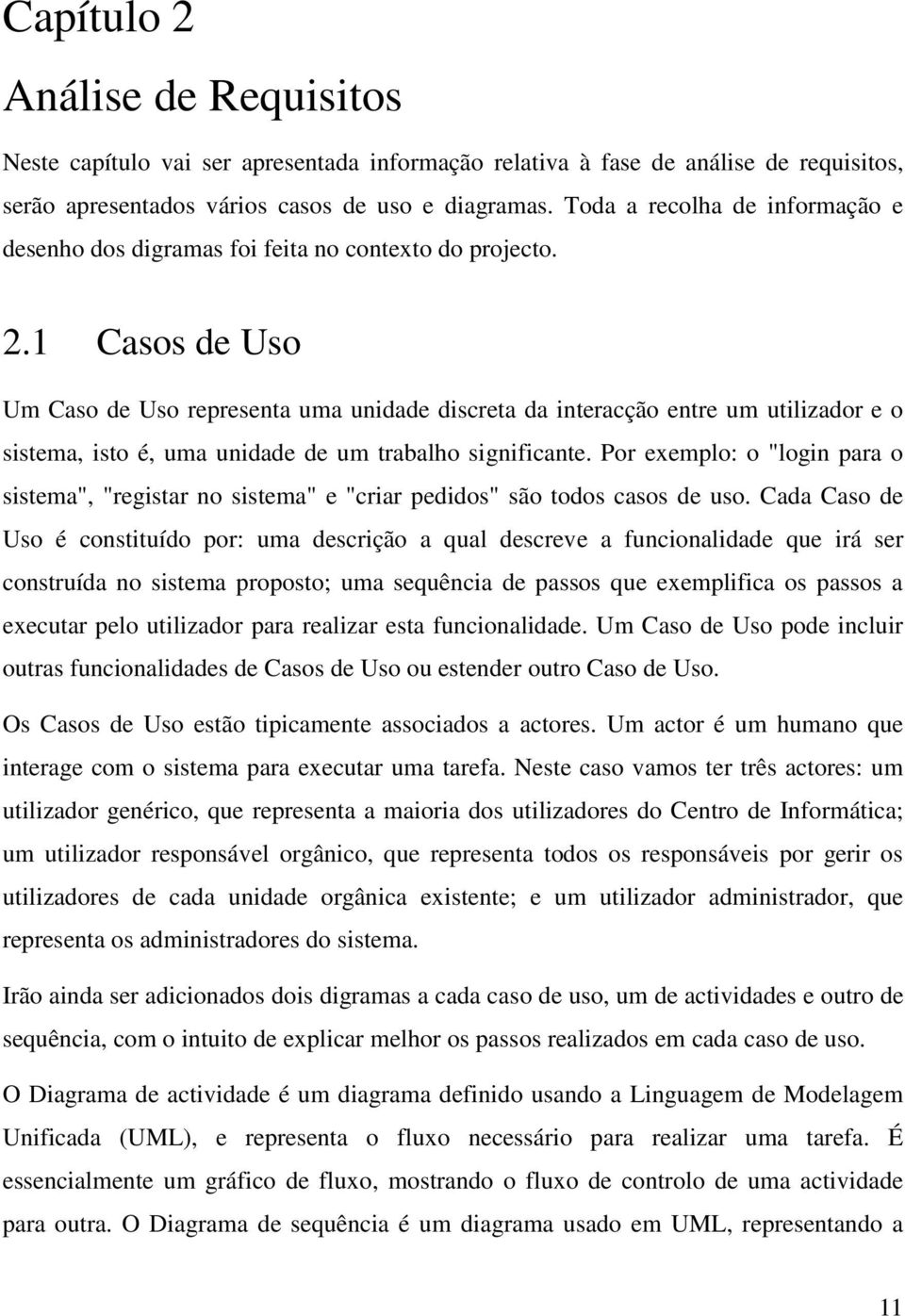 1 Casos de Uso Um Caso de Uso representa uma unidade discreta da interacção entre um utilizador e o sistema, isto é, uma unidade de um trabalho significante.