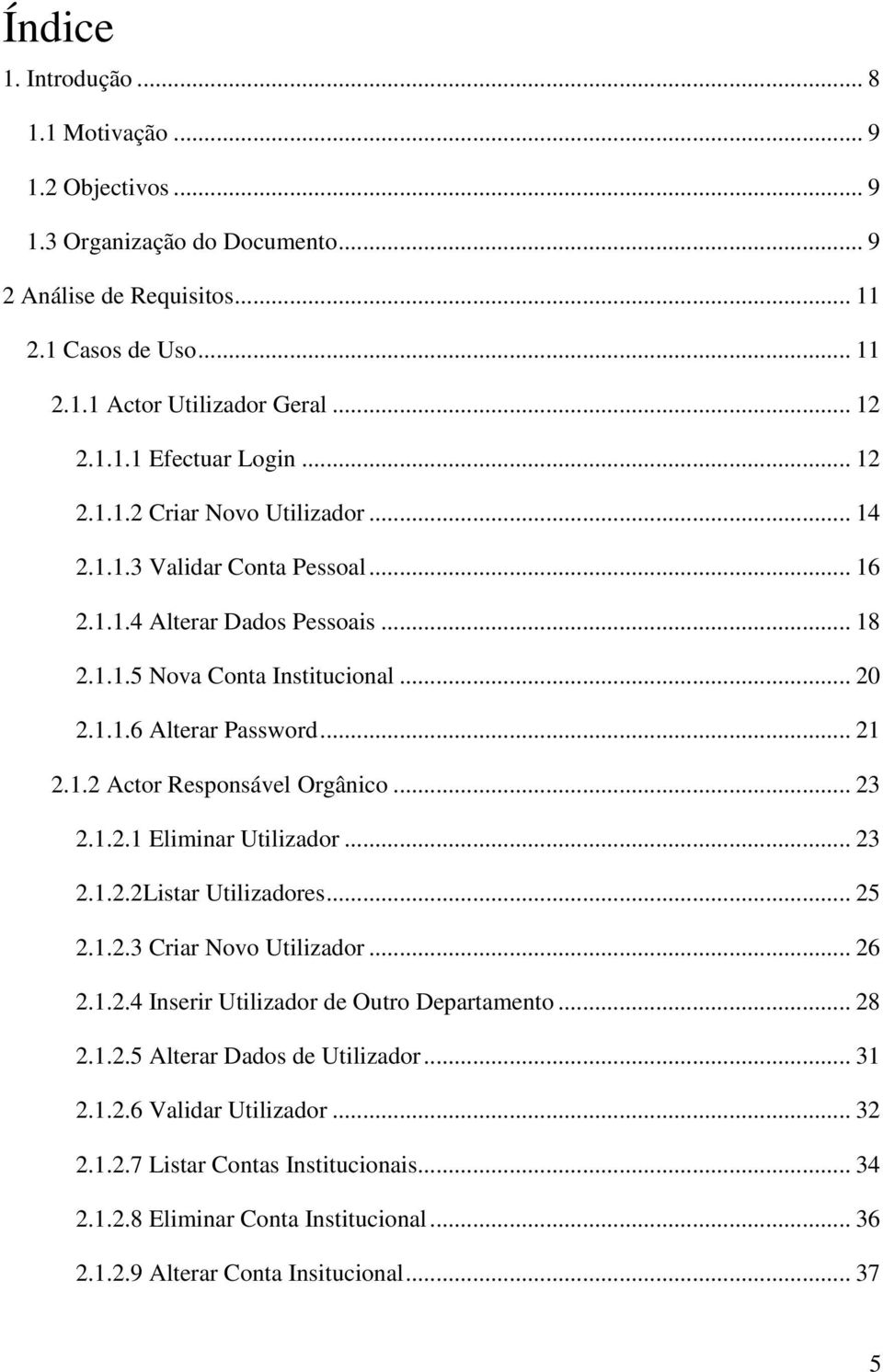 .. 23 2.1.2.1 Eliminar Utilizador... 23 2.1.2.2Listar Utilizadores... 25 2.1.2.3 Criar Novo Utilizador... 26 2.1.2.4 Inserir Utilizador de Outro Departamento... 28 2.1.2.5 Alterar Dados de Utilizador.