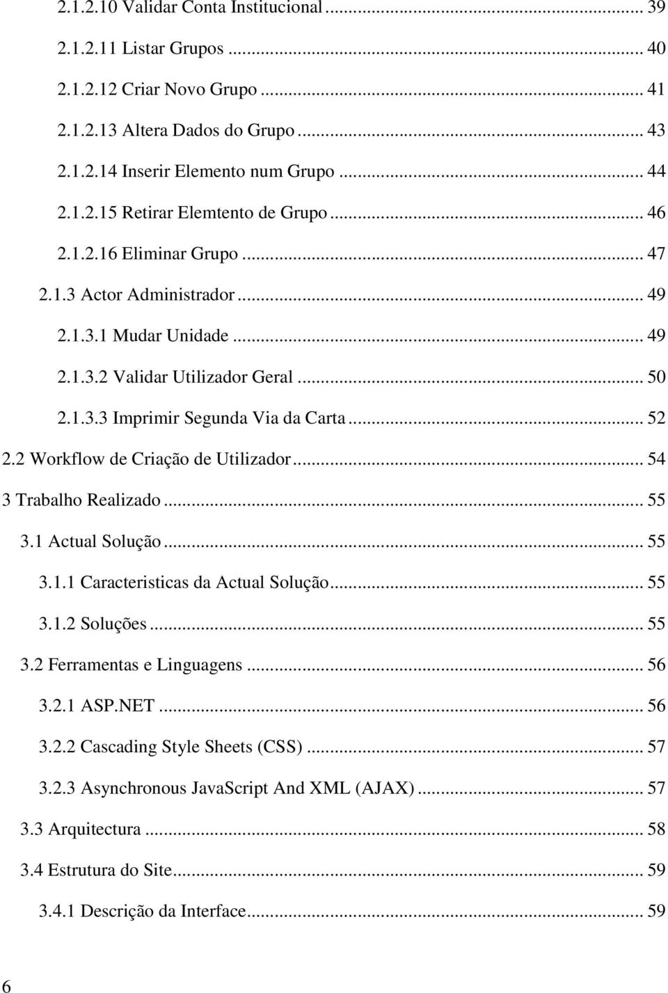 2 Workflow de Criação de Utilizador... 54 3 Trabalho Realizado... 55 3.1 Actual Solução... 55 3.1.1 Caracteristicas da Actual Solução... 55 3.1.2 Soluções... 55 3.2 Ferramentas e Linguagens... 56 3.