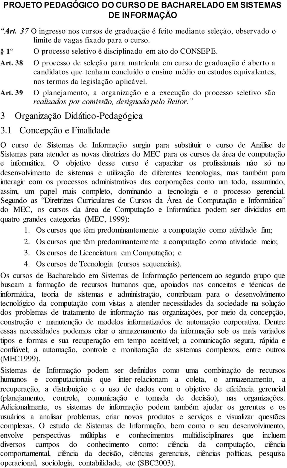 39 O planejamento, a organização e a execução do processo seletivo são realizados por comissão, designada pelo Reitor. 3 Organização Didático-Pedagógica 3.