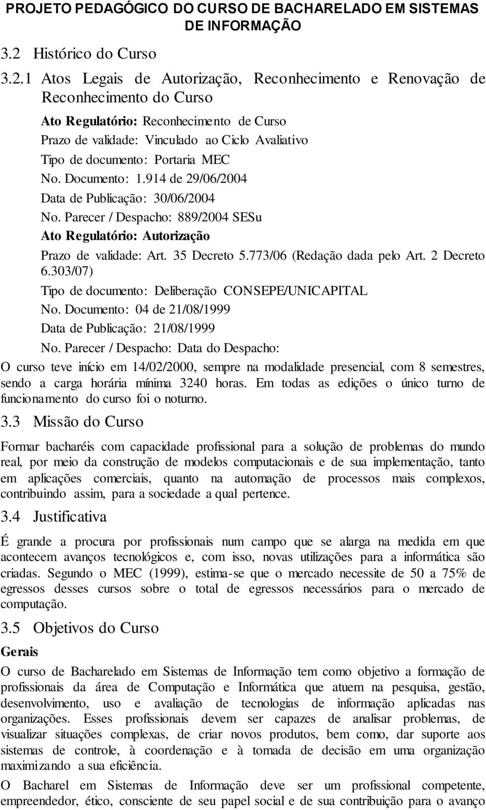 35 Decreto 5.773/06 (Redação dada pelo Art. 2 Decreto 6.303/07) Tipo de documento: Deliberação CONSEPE/UNICAPITAL No. Documento: 04 de 21/08/1999 Data de Publicação: 21/08/1999 No.